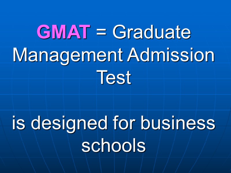 GMAT = Graduate Management Admission Test  is designed for business schools